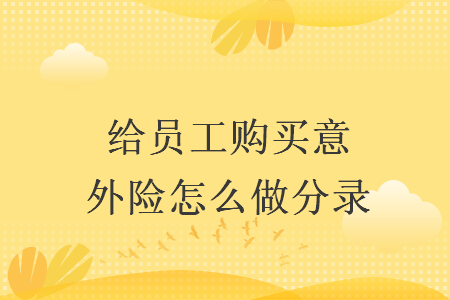 給員工購買意外險怎么做分錄