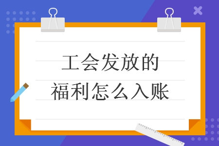 工會(huì)發(fā)放的福利怎么入賬