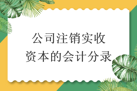 公司注銷實收資本的會計分錄