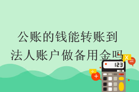 公賬的錢能轉(zhuǎn)賬到法人賬戶做備用金嗎