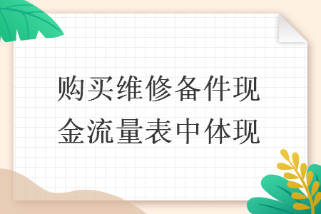 購買維修備件現金流量表中體現