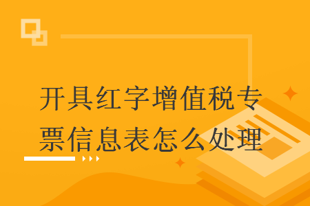 開(kāi)具紅字增值稅專票信息表怎么處理