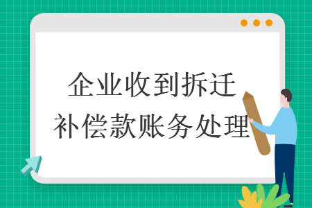 企業(yè)收到拆遷補償款賬務處理  導讀: