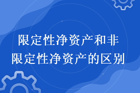 限定性凈資產(chǎn)和非限定性凈資產(chǎn)的區(qū)別