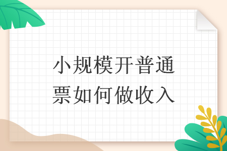 小規(guī)模開(kāi)普通票如何做收入
