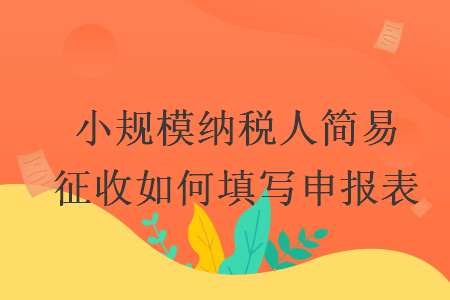 小規(guī)模納稅人簡易征收如何填寫申報表