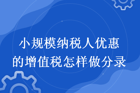 小規(guī)模納稅人優(yōu)惠的增值稅怎樣做分錄