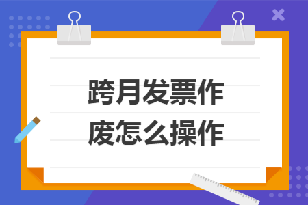 跨月發(fā)票作廢怎么操作