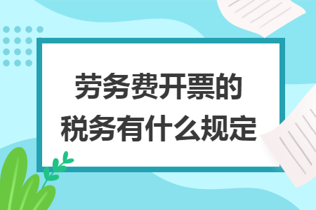 勞務(wù)費開票的稅務(wù)有什么規(guī)定