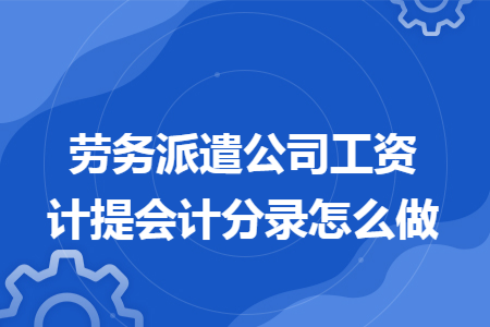 勞務派遣公司工資計提會計分錄怎么做