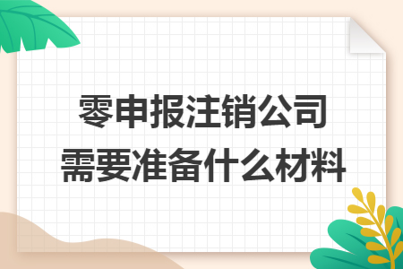 零申報注銷公司需要準(zhǔn)備什么材料