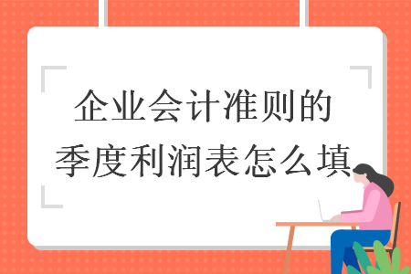 企業(yè)會(huì)計(jì)準(zhǔn)則的季度利潤(rùn)表怎么填
