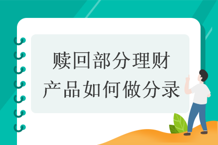 贖回部分理財(cái)產(chǎn)品如何做分錄