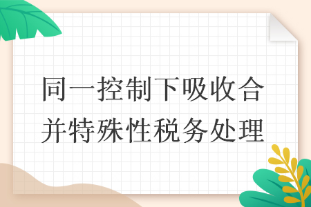 同一控制下吸收合并特殊性稅務(wù)處理