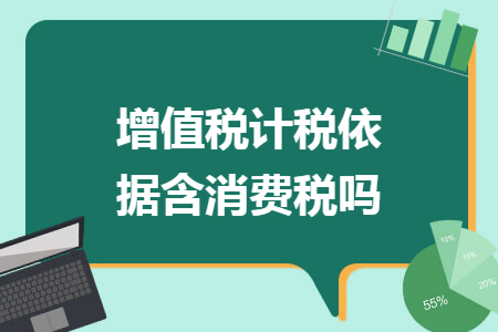 增值稅計稅依據(jù)含消費稅嗎