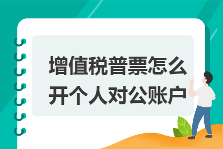 增值稅普票怎么開(kāi)個(gè)人對(duì)公賬戶