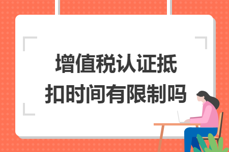 增值稅認證抵扣時間有限制嗎