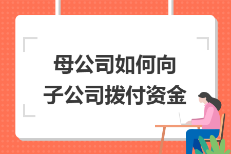 母公司如何向子公司撥付資金