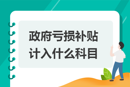 政府虧損補(bǔ)貼計(jì)入什么科目