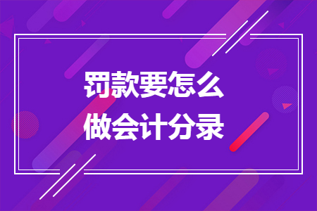 罰款要怎么做會(huì)計(jì)分錄