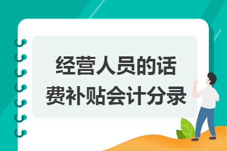 經(jīng)營人員的話費補貼會計分錄