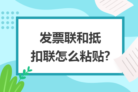 發(fā)票聯(lián)和抵扣聯(lián)怎么粘貼?