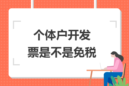 個體戶開發(fā)票是不是免稅