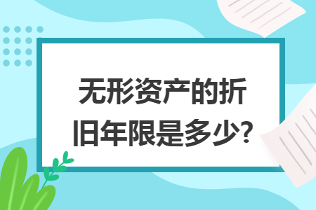 無形資產(chǎn)的折舊年限是多少?