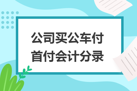 公司買公車付首付會計分錄