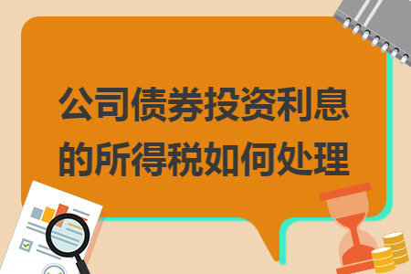 公司債券投資利息的所得稅如何處理