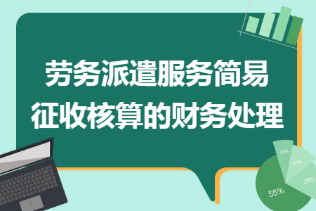 勞務(wù)派遣服務(wù)簡易征收核算的財(cái)務(wù)處理
