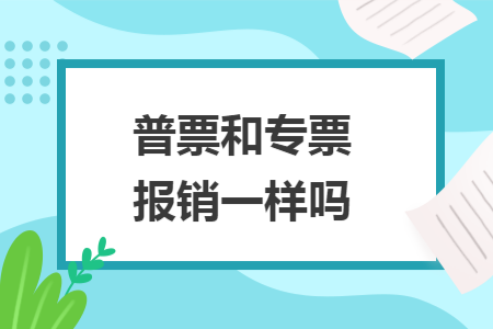 普票和專票報(bào)銷一樣嗎