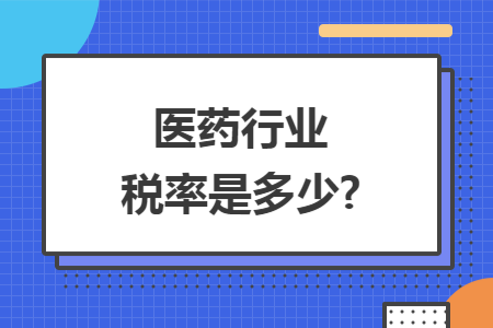 醫(yī)藥行業(yè)稅率是多少?