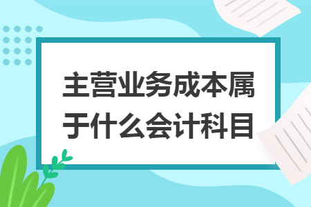 主營業(yè)務成本屬于什么會計科目