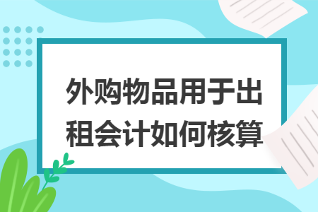 外購物品用于出租會計如何核算