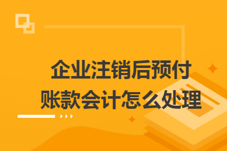 企業(yè)注銷后預(yù)付賬款會(huì)計(jì)怎么處理