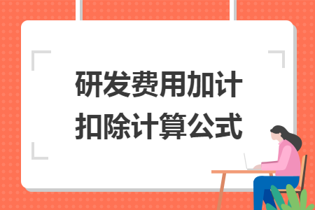 研發(fā)費(fèi)用加計(jì)扣除計(jì)算公式