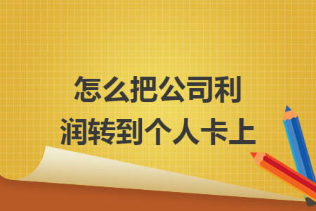 怎么把公司利潤(rùn)轉(zhuǎn)到個(gè)人卡上