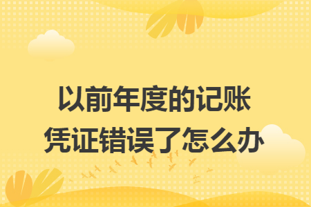 以前年度的記賬憑證錯(cuò)誤了怎么辦