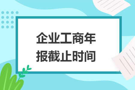 企業(yè)工商年報截止時間