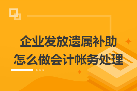企業(yè)發(fā)放遺屬補(bǔ)助怎么做會(huì)計(jì)帳務(wù)處理