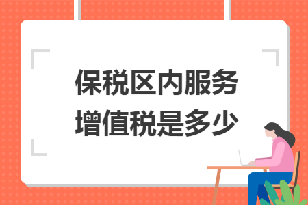 保稅區(qū)內(nèi)服務(wù)增值稅是多少