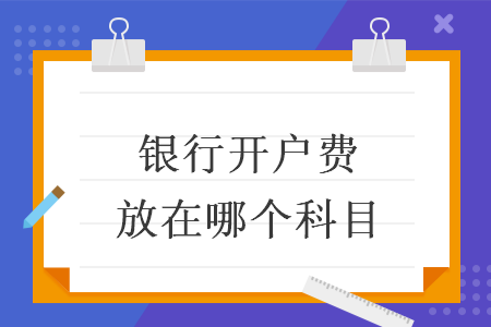 銀行開戶費放在哪個科目