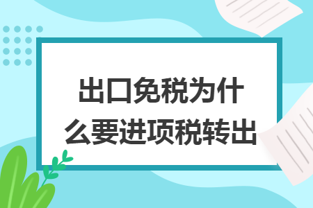 出口免稅為什么要進(jìn)項稅轉(zhuǎn)出