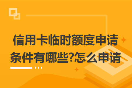 信用卡臨時額度申請條件有哪些?怎么申請
