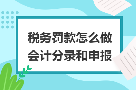 稅務(wù)罰款怎么做會計分錄和申報