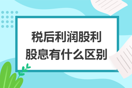 稅后利潤股利股息有什么區(qū)別