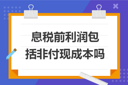 息稅前利潤包括非付現(xiàn)成本嗎