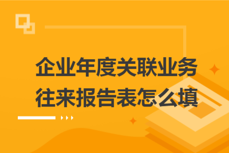 企業(yè)年度關(guān)聯(lián)業(yè)務往來報告表怎么填