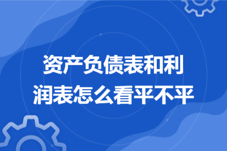 資產負債表和利潤表怎么看平不平